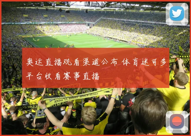 奥运直播观看渠道公布 体育迷可多平台收看赛事直播